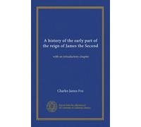 A history of the early part of the reign of James the Second: with an introductory chapter