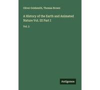 A History of the Earth and Animated Nature Vol. III Part I: Vol. 3