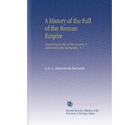 A History of the Fall of the Roman Empire: Comprising a View of the Invasion & Settlement of the Barbarians, V. 1