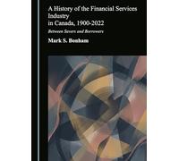A History of the Financial Services Industry in Canada, 1900-2022: Between Savers and Borrowers