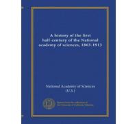 A history of the first half-century of the National academy of sciences, 1863-1913