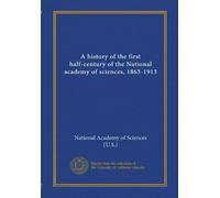 A history of the first half-century of the National academy of sciences, 1863-1913