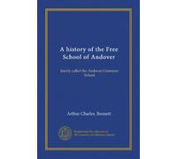 A history of the Free School of Andover: laterly called the Andover Grammar School