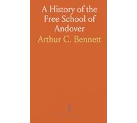 A History of the Free School of Andover: Latterly Called the Andover Grammar School, With Numerous Illustrations