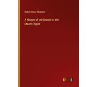 A History of the Growth of the Steam-Engine