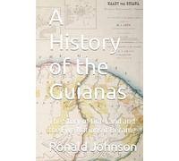 A History of the Guianas: The Story of One Land and the Five Nations it Became