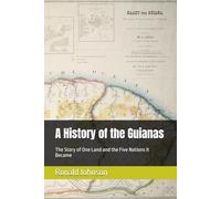 A History of the Guianas: The Story of One Land and the Five Nations it Became