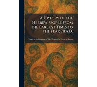 A History of the Hebrew People From the Earliest Times to the Year 70 A.D.: Largely in the Language of Bible, Prepared by George A. Barton