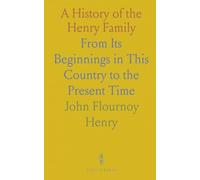 A History of the Henry Family: From Its Beginnings in This Country to the Present Time