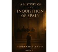 A HISTORY OF THE INQUISITION OF SPAIN: vol. 1