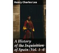 A History Of The Inquisition Of Spain (vol. 1-4) (ebook)