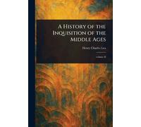 A History of the Inquisition of the Middle Ages