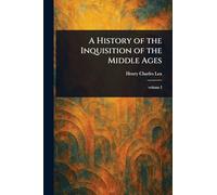 A History of the Inquisition of the Middle Ages