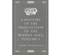 A History of the Inquisition of the Middle Ages; volume I