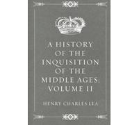 A History of the Inquisition of the Middle Ages; volume II