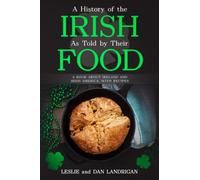 A History of the Irish, As Told By Their Food: A Book About Ireland and Irish America, With Recipes (Historic New England Foods)