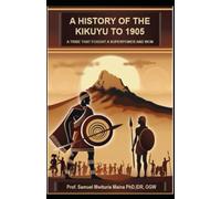 A HISTORY OF THE KIKUYU TO 1905: A Tribe That Fought A Superpower And Won