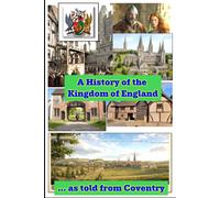 A History of the Kingdom of England: - as seen from Coventry
