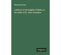 A History of the Knights of Malta, or the Order of St. John Jerusalem