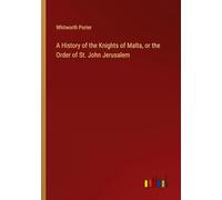 A History of the Knights of Malta, or the Order of St. John Jerusalem