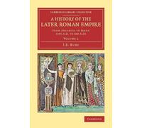 A History of the Later Roman Empire: From Arcadius To Irene (395 A.D. To 800 A.D): Volume 1 (Cambridge Library Collection - Classics)