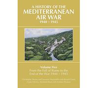 A History of the Mediterranean Air War, 1940-1945: Volume Five: From the fall of Rome to the end of the war 1944-1945: 5