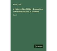 A History of the Military Transactions of the British Nation in Indostan: Vol. I