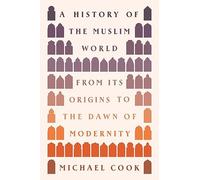 A History of the Muslim World: From Its Origins to the Dawn of Modernity