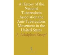 A History of the National Tuberculosis Association the Anti-Tuberculosis Movement in the United States