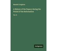 A History of the Papacy during the Period of the Reformation: Vol. II