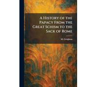 A History of the Papacy From the Great Schism to the Sack of Rome