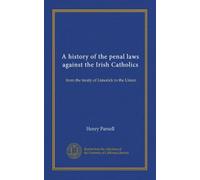 A history of the penal laws against the Irish Catholics: from the treaty of Limerick to the Union