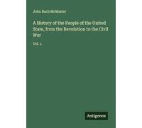 A History of the People of the United State, from the Revolution to the Civil War: Vol. 1