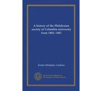 A history of the Philolexian society of Columbia university from 1802-1902