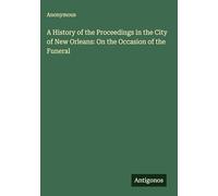 A History of the Proceedings in the City of New Orleans: On the Occasion of the Funeral