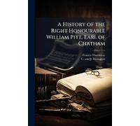 A History of the Right Honourable William Pitt, Earl of Chatham