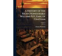 A History of the Right Honourable William Pitt, Earl of Chatham