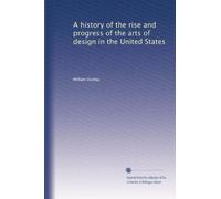 A history of the rise and progress of the arts of design in the United States: Volume 1