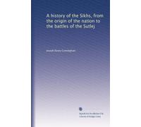 A history of the Sikhs, from the origin of the nation to the battles of the Sutlej