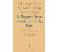 A History of the Singer Building Construction: Its Progress From Foundation to Flag Pole