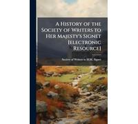 A History of the Society of Writers to Her Majesty's Signet [electronic Resource]