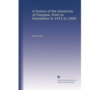 A history of the University of Glasgow, from its foundation in 1451 to 1909