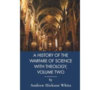 A History of the Warfare of Science with Theology in Christendom, Volume Two: Science and God in Philosophy of Religion (Annotated)