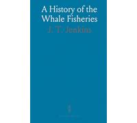 A History of the Whale Fisheries: From the Basque Fisheries of the Tenth Century to the Hunting of the Finner Whale at the Present Date
