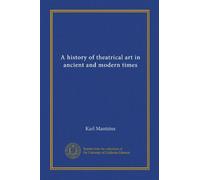 A history of theatrical art in ancient and modern times (Vol-1)