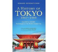 A History of Tokyo 1867-1989: From EDO to SHOWA: The Emergence of the World's Greatest City (Tuttle Specials)