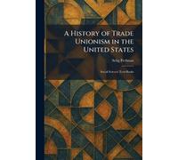 A History of Trade Unionism in the United States: Social Science Text-Books