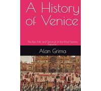 A History of Venice: The Rise, Fall, and Survival of the Most Serene Republic