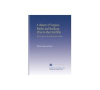 A History of Virginia Banks and Banking Prior to the Civil War,: With an Essay on the Banking System Needed,