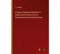 A History of Wesleyan Methodism in Halifax, and Its Vicinity, From Its Commencement to the Present Period